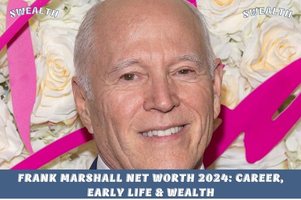 Frank Marshall Net Worth 2024_ Career, Early Life & Wealth