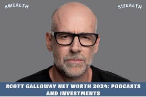 Scott Galloway Net Worth 2024_ Podcasts and Investments