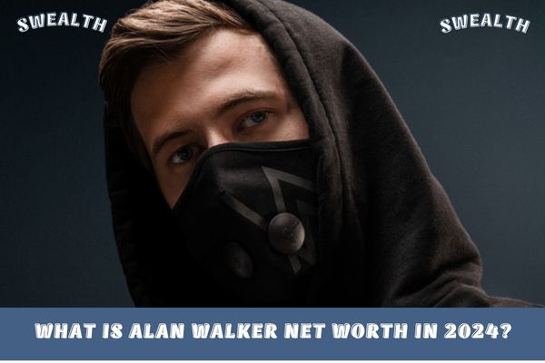 What is Alan Walker Net Worth in 2024