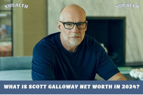 What is Scott Galloway Net Worth in 2024